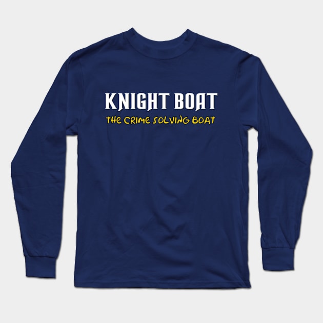 Knight Boat, the crime solving boat Long Sleeve T-Shirt by Hoydens R Us